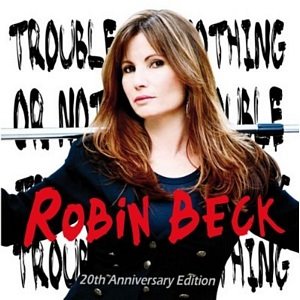 Beck, Robin : Trouble or Nothing - 20th Anniversary Edition. Album Cover